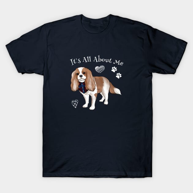 It's all about my Cavalier King Charles Spaniel T-Shirt by Cavalier Gifts